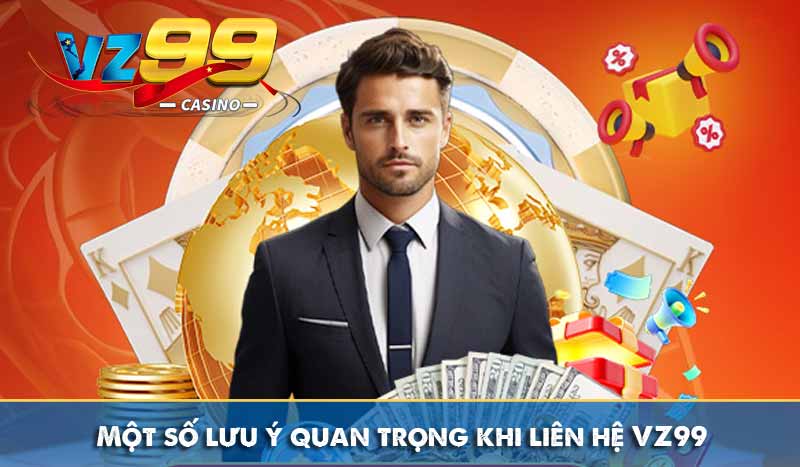 Một số lưu ý quan trọng khi liên hệ VZ99
