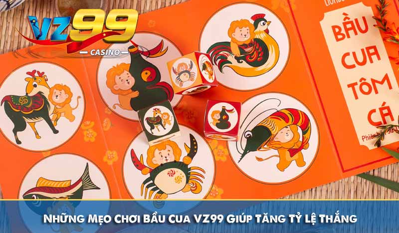 Vì Sao Bầu Cua VZ99 Trở Thành Game Đổi Thưởng Được Yêu Thích 8 Những Mẹo Chơi Bầu Cua VZ99 Giúp Tăng Tỷ Lệ Thắng