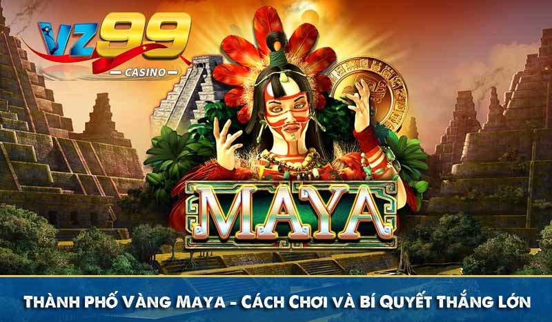 Thành Phố Vàng Maya - Cách Chơi và Bí Quyết Thắng Lớn 1 Thành Phố Vàng Maya - Cách Chơi và Bí Quyết Thắng Lớn